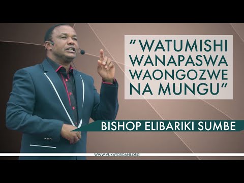 WATUMISHI WA MUNGU WANAPASWA WAONGOZWE NA MUNGU BISHOP ELIBARIKI SUMBE