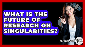 What Is The Future Of Research On Singularities? - Physics Frontier