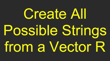 Create All Possible Strings from a Vector R