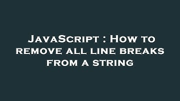 JavaScript : How to remove all line breaks from a string