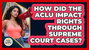 How Did The ACLU Impact Rights Through Supreme Court Cases? - Guide To Your Rights