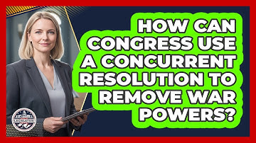 How Can Congress Use A Concurrent Resolution To Remove War Powers? - Inside the Legislative Branch