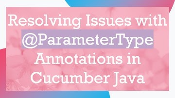Resolving Issues with @ ParameterType Annotations in Cucumber Java