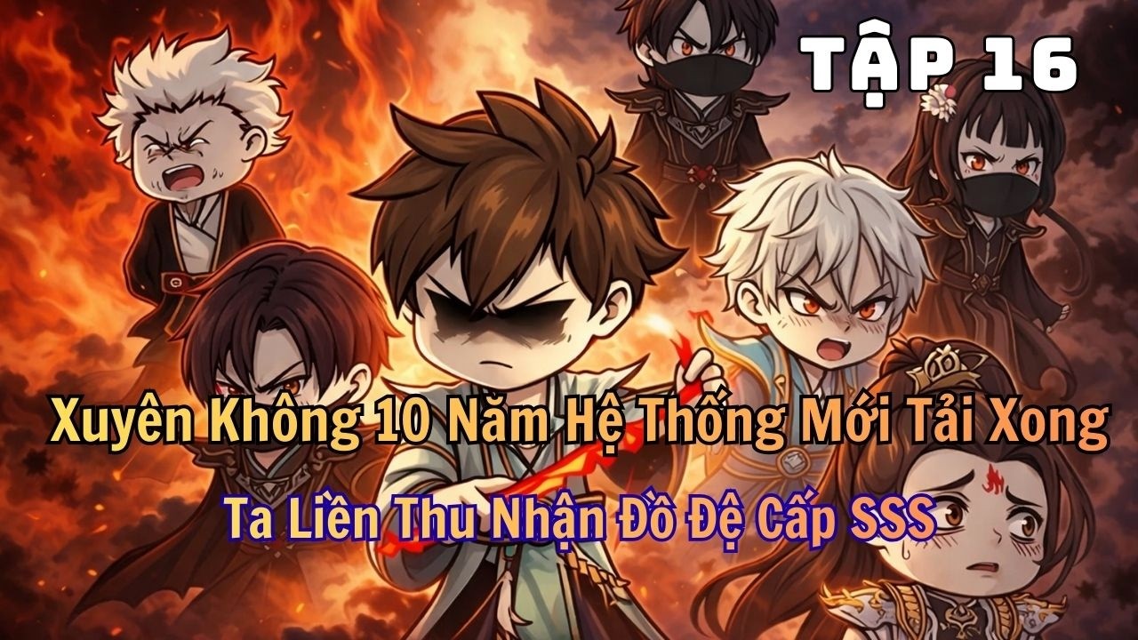 Xuyên Không 10 Năm Hệ Thống Mới Tải Xong, Ta Liền Thu Nhận Đồ Đệ Cấp SSS |  Tập 16