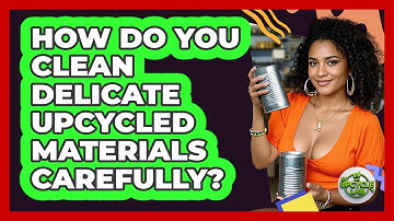 How Do You Clean Delicate Upcycled Materials Carefully? - The Upcycle Lab