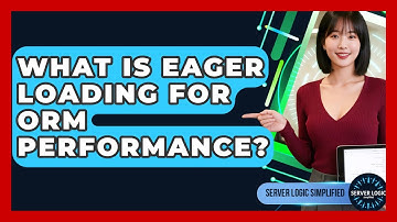 What Is Eager Loading For ORM Performance? - Server Logic Simplified