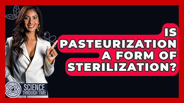 Is Pasteurization A Form Of Sterilization? - Science Through Time