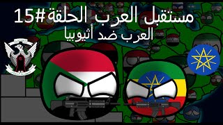 توقعات لخريطة الشرق الأوسط الحلقة 15 العرب ضد أثيوبيا