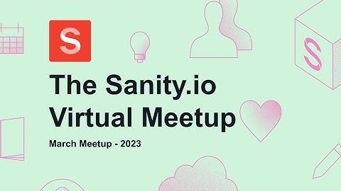 Sanity.io Virtual Meetup - March Meetup 2023