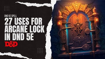 27 Uses For Arcane Lock in DnD 5e