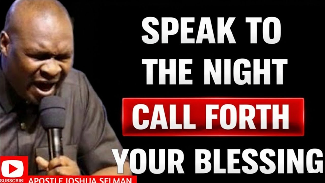 SPEAK TO THE NIGHT; CALL FORTHYOUR BLESSING | APOSTLE JOSHUASELMAN