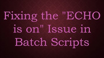 Fixing the "ECHO is on" Issue in Batch Scripts