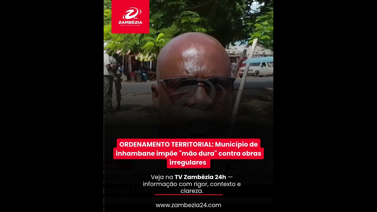 MUNICÍPIO DE INHAMBANE IMPÕE "MÃO DURA" CONTRA OBRAS IRREGULARES| TV Zambézia 24h