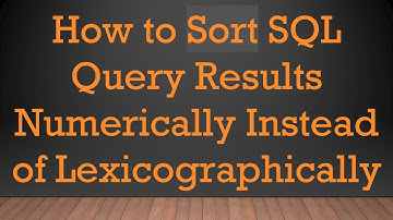 How to Sort SQL Query Results Numerically Instead of Lexicographically