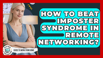 How To Beat Imposter Syndrome In Remote Networking? - Guide To Work From Home