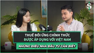 Thuế đối ứng chính thức được áp dụng với Việt Nam - Những điều nhà đầu tư cần biết?