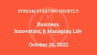 Business, Innovation, and Managing Life (October 26, 2022)