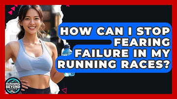 How Can I Stop Fearing Failure In My Running Races? - Running Beyond Limits