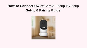 How To Connect Owlet Cam 2 – Step-By-Step Setup & Pairing Guide