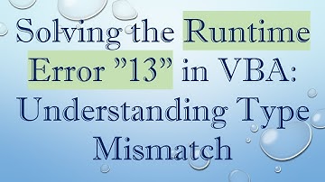 Solving the Runtime Error "13" in VBA: Understanding Type Mismatch