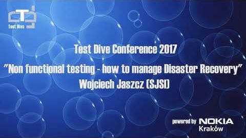 TestDive 2017 - Wojciech Jaszcz  "Non-functional testing - how to manage Disaster Recovery"