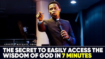 THE SECRET TO EASILY ACCESS THE WISDOM OF GOD IN 7 MINUTES || APOSTLE MICHAEL OROKPO