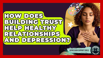 How Does Building Trust Help Healthy Relationships And Depression? - Depression Support Circle