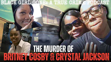 The Murder Of Britney Cosby & Crystal Jackson | Black Girl Gone: A True Crime Podcast
