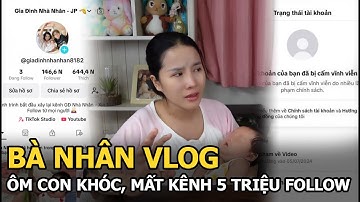 Bà Nhân Vlog ôm con khóc, mất kênh 5 triệu follow