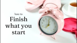 How to Finish What You Start - Master Consistency \& Achieve Your Goals