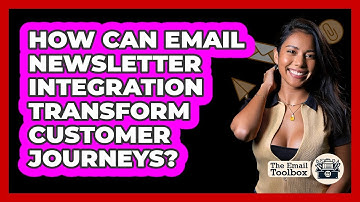 How Can Email Newsletter Integration Transform Customer Journeys? - TheEmailToolbox.com