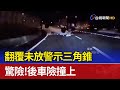 翻覆未放警示三角錐 驚險！後車險撞上