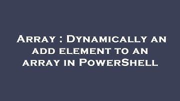 Array : Dynamically an add element to an array in PowerShell