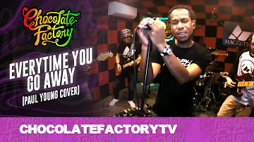 Chocolate Factory - EVERYTIME YOU GO AWAY (Paul Young Cover)
