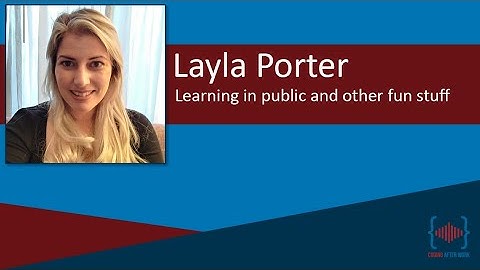 Learning in public and other fun stuff with Layla Porter
