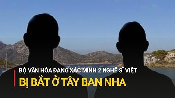 Bộ Văn hóa đang xác minh tin 2 nghệ sĩ Việt bị bắt ở Tây Ban Nha | Truyền hình Quốc hội Việt Nam