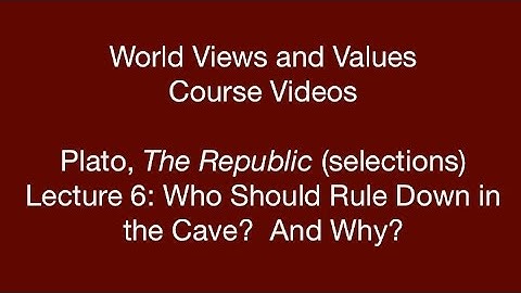 World Views and Values: Plato, Republic (lecture 6)