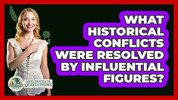 What Historical Conflicts Were Resolved By Influential Figures? - Anecdotes in Quotation