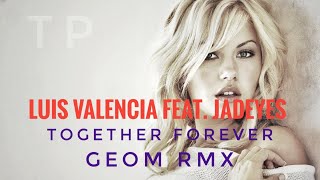 Luis Valencia feat. Jadeyes - Together Forever (GeoM Remix)