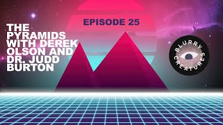 EP: 26 The Pyramids With Derek Olson & Dr. Judd Burton - Blurry Creatures