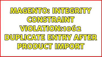 Magento: Integrity constraint violation:1062 Duplicate entry after product import