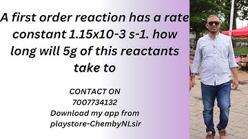 Intext-5 A first order reaction has a rate constant 1.15x10-3 s-1. how long will 5g of this reactant