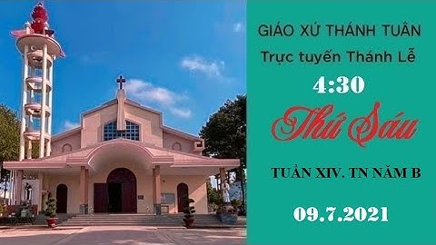 GXTT -TT THÁNH LỄ THỨ SÁU - TUẦN XIV.TN NĂM B - 04h30 - 09/07/2021.