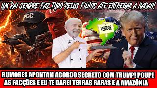 RUMORES APONTAM ACORDO SECRETO COM TRUMP! POUPE AS FACÇÕES E EU TE DAREI TERRAS RARAS E A AMAZÔNIA