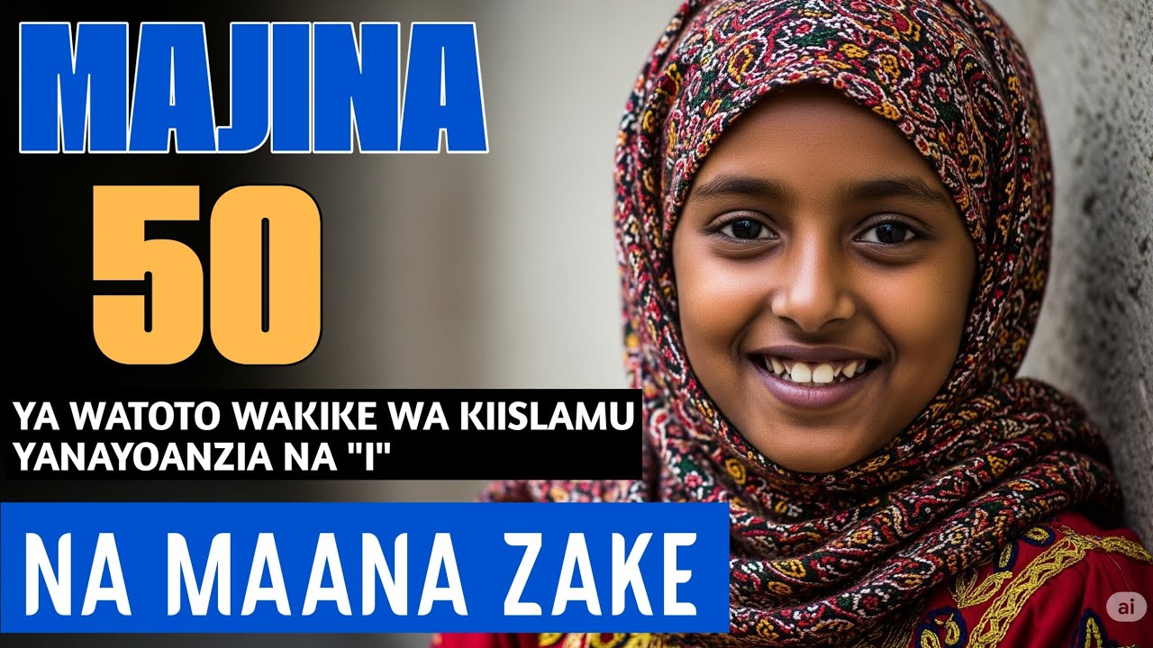 MAJINA 50 YA WATOTO WA KIKE WAKIISLAM YANAYOANZIA NA HERUFI 