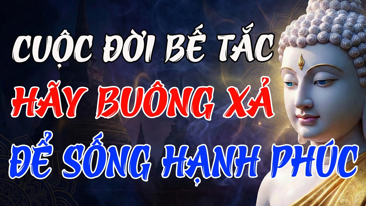 PHẬT DẠY: KHI CUỘC ĐỜI BẾ TẮC, HÃY BUÔNG XẢ PHIỀN NÃO ĐỂ SỐNG HẠNH PHÚC