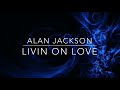 ALAN JACKSON - LIVIN ON LOVE