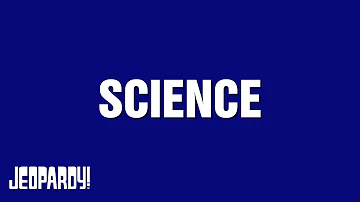 Science | Category | JEOPARDY!