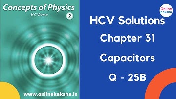 Q 25 b Chapter 31 Capacitors HCV Solutions Online Kaksha