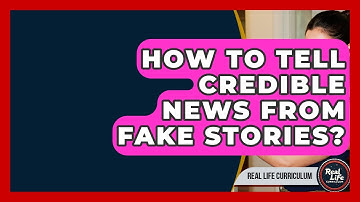 How To Tell Credible News From Fake Stories? - Real Life Curriculum
